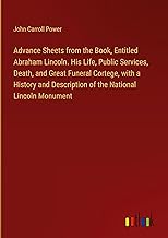 Advance Sheets from the Book, Entitled Abraham Lincoln. His Life, Public Services, Death, and Great Funeral Cortege, with a History and Description of the National Lincoln Monument