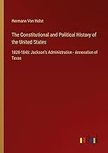 The Constitutional and Political History of the United States: 1828-1846: Jackson's Administration - Annexation of Texas