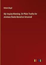 My Inquiry Meeting. Or Plain Truths for Anxious Souls Saved or Unsaved