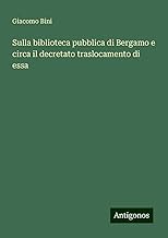 Sulla biblioteca pubblica di Bergamo e circa il decretato traslocamento di essa