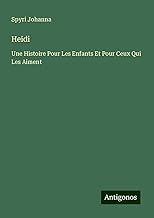 Heidi: Une Histoire Pour Les Enfants Et Pour Ceux Qui Les Aiment