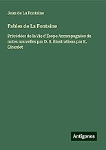 Fables de La Fontaine: Précédées de la Vie d'Ésope Accompagnées de notes nouvelles par D. S. illustrations par K. Girardet