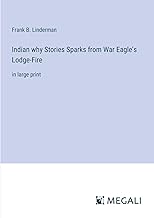 Indian why Stories Sparks from War Eagle's Lodge-Fire: in large print