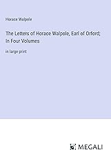 The Letters of Horace Walpole, Earl of Orford; In Four Volumes: in large print