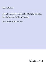 Jean-Christophe; Antoinette, Dans La Maison, Les Amies, en quatre volumes: Volume 3 - en gros caractères