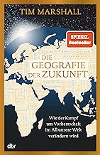 Die Geografie der Zukunft: Wie der Kampf um Vorherrschaft im All unsere Welt verändern wird | »Marshall erklärt meisterhaft, was man wissen muss und warum.« Peter Frankopan