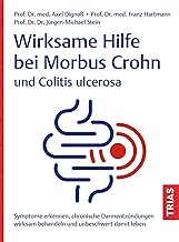 Wirksame Hilfe bei Morbus Crohn und Colitis ulcerosa: Symptome erkennen, chronische Darmentzündungen wirksam behandeln und unbeschwert damit leben