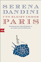 Uns bleibt immer Paris: Sentimentale Spaziergänge in alphabetischer Ordnung