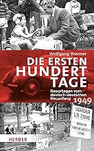 Die ersten hundert Tage: Reportagen vom deutsch-deutschen Neuanfang 1949