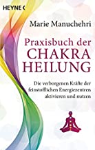 Praxisbuch der Chakraheilung: Die verborgenen Kräfte der feinstofflichen Energiezentren aktivieren und nutzen: 70267