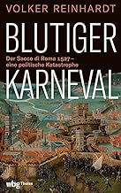 Blutiger Karneval: Der Sacco Di Roma 1527 - Eine Politische Katastrophe