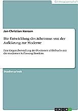 Die Entwicklung des Atheismus von der Aufklärung zur Moderne: Eine Gegenüberstellung der Positionen d¿Holbachs mit der modernen Auffassung Dawkins.