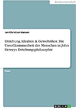 Erziehung, Idealität & Gewohnheit. Die Unvollkommenheit des Menschen in John Deweys Erziehungsphilosophie