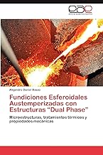 Fundiciones Esferoidales Austemperizadas con Estructuras “Dual Phase”: Microestructuras, tratamientos térmicos y propiedades mecánicas