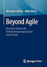 Beyond Agile: Ein Neues System Der Unternehmensorganisation in Der Praxis