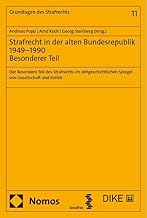 Strafrecht in Der Alten Bundesrepublik 1949-1990. Besonderer Teil: Der Besondere Teil Des Strafrechts Im Zeitgeschichtlichen Spiegel Von Gesellschaft Und Politik