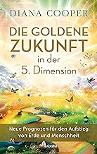 Die Goldene Zukunft in der 5. Dimension: Neue Prognosen für den Aufstieg von Erde und Menschheit