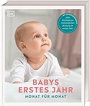 Babys erstes Jahr Monat für Monat: Mit Expertenwissen zur frühkindlichen Bindung im ersten Jahr