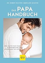 Das Papa-Handbuch: Alles, was Sie wissen müssen zu Schwangerschaft, Geburt und dem ersten Jahr mit Baby