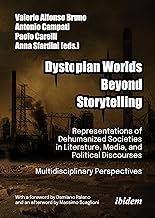 Dystopian Worlds Beyond Storytelling: Representations of Dehumanized Societies in Literature, Media, and Political Discourses: Multidisciplinary Perspectives