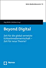 Beyond Digital: Zeit Fur Die Global Vernetzte Echtzeitmedienwirtschaft - Zeit Fur Neue Theorie?: Zeit für die global vernetzte Echtzeitmedienwirtschaft - Zeit für neue Theorie?