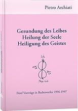Gesundung des Leibes, Heilung der Seele, Heiligung des Geistes: Fünf Vorträge in Badenweiler 1996-1997