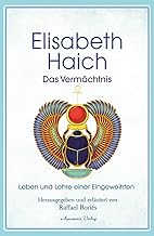Elisabeth Haich - Das Vermächtnis: Leben und Lehre der großen Eingeweihten