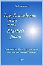 Das Erwachsene in dir muss Klarheit finden: Geborgenheit, Liebe und Urvertrauen brauchen den sicheren Überblick