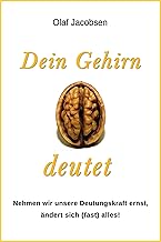 Dein Gehirn deutet: Nehmen wir unsere Deutungskraft ernst, ändert sich (fast) alles!