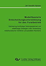 Modellbasierte Entscheidungsunterstützung für den Forstbetrieb. Optimierung kurzfristiger Nutzungsoptionen und mittelfristiger Strategien unter ... Verfahren und parallelen Rechnens