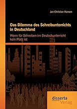 Das Dilemma des Schreibunterrichts in Deutschland: Wenn für Schreiben im Deutschunterricht kein Platz ist