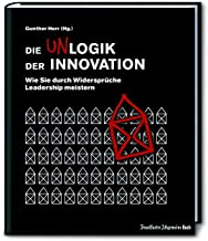 Die Unlogik der Innovation: Wie Sie durch Widersprüche Leadership meistern