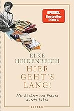 Hier geht's lang!: Mit Büchern von Frauen durchs Leben | Elke Heidenreich über die prägenden Lektüren ihres Lebens - eine weibliche Leseautobiographie