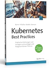 Kubernetes Best Practices: Praktische Anleitungen und Vorlagen zu Grundlagen und fortgeschrittenen Themen