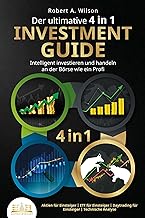 Der ultimative 4 in 1 Investment Guide - Intelligent investieren und handeln an der Börse wie ein Profi: Aktien für Einsteiger - ETF für Einsteiger - Daytrading für Einsteiger - Technische Analyse