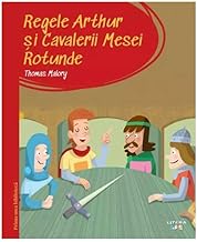 Regele Arthur Si Cavalerii Mesei Rotunde. Prima Mea Biblioteca