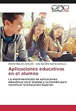 Aplicaciones educativas en el alumno: La implementación de aplicaciones educativas en el alumno y su función para Incentivar la Educación Superior