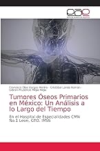 Tumores Óseos Primarios en México: Un Análisis a lo Largo del Tiempo: En el Hospital de Especialidades CMN No.1 Leon, GTO. IMSS