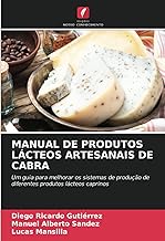 MANUAL DE PRODUTOS LÁCTEOS ARTESANAIS DE CABRA: Um guia para melhorar os sistemas de produção de diferentes produtos lácteos caprinos