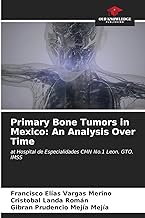 Primary Bone Tumors in Mexico: An Analysis Over Time: at Hospital de Especialidades CMN No.1 Leon, GTO. IMSS