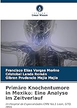 Primäre Knochentumore in Mexiko: Eine Analyse im Zeitverlauf: im Hospital de Especialidades CMN No.1 Leon, GTO. IMSS