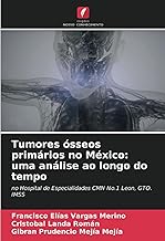 Tumores ósseos primários no México: uma análise ao longo do tempo: no Hospital de Especialidades CMN No.1 Leon, GTO. IMSS