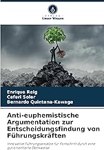 Anti-euphemistische Argumentation zur Entscheidungsfindung von Führungskräften: Innovative Führungsansätze für Fortschritt durch eine gut orientierte Denkweise