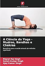 A Ciência do Yoga - Mudras, Bandhas e Chakras: Benefícios para a saúde através de métodos espirituais