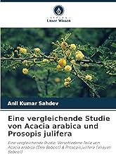 Eine vergleichende Studie von Acacia arabica und Prosopis julifera: Eine vergleichende Studie: Verschiedene Teile von Acacia arabica (Desi Babool) & Prosopis julifera (Vilayati Babool)