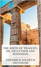 The Birth of Tragedy; or, Hellenism and Pessimism