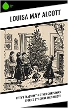 Kitty's Class Day & Other Christmas Stories by Louisa May Alcott