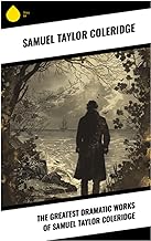 The Greatest Dramatic Works of Samuel Taylor Coleridge