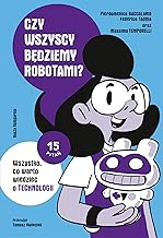 Czy wszyscy będziemy robotami? Wszystko, co warto wiedzieć o technologii