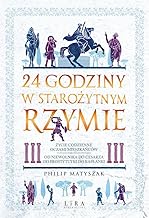 24 godziny w starożytnym Rzymie Życie codzienne oczami mieszkańców: od niewolnika do cesarza, od pr